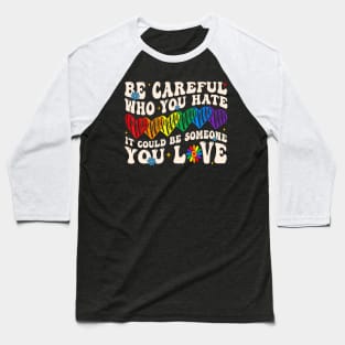 Be Careful Who You Hate It Could Be Someone You Love Lgbt Baseball T-Shirt